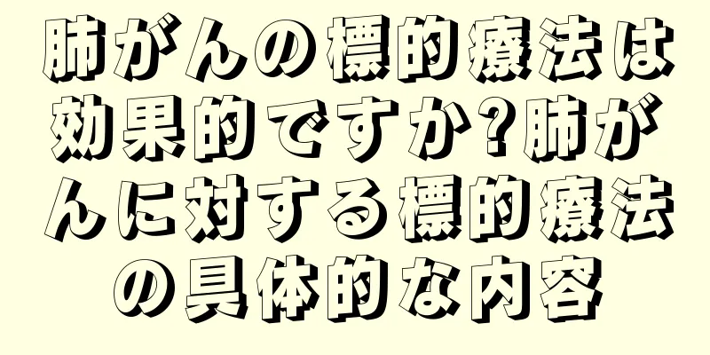 肺がんの標的療法は効果的ですか?肺がんに対する標的療法の具体的な内容