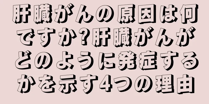 肝臓がんの原因は何ですか?肝臓がんがどのように発症するかを示す4つの理由