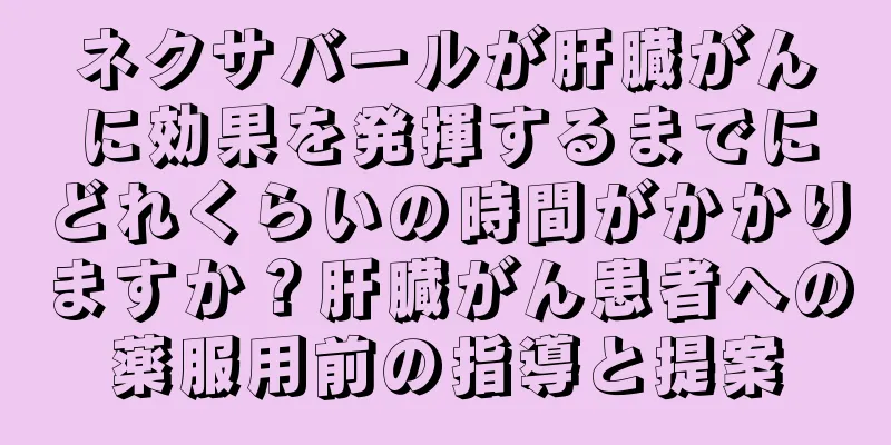 ネクサバールが肝臓がんに効果を発揮するまでにどれくらいの時間がかかりますか？肝臓がん患者への薬服用前の指導と提案
