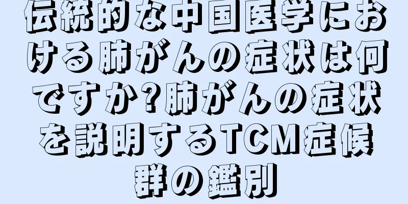 伝統的な中国医学における肺がんの症状は何ですか?肺がんの症状を説明するTCM症候群の鑑別