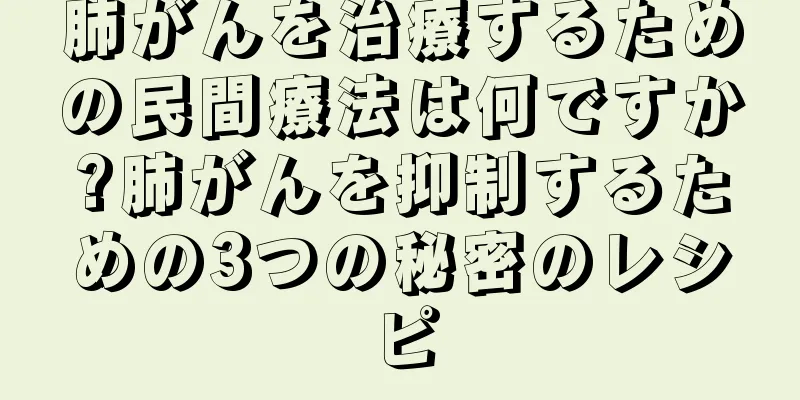 肺がんを治療するための民間療法は何ですか?肺がんを抑制するための3つの秘密のレシピ