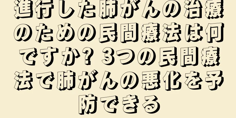 進行した肺がんの治療のための民間療法は何ですか? 3つの民間療法で肺がんの悪化を予防できる