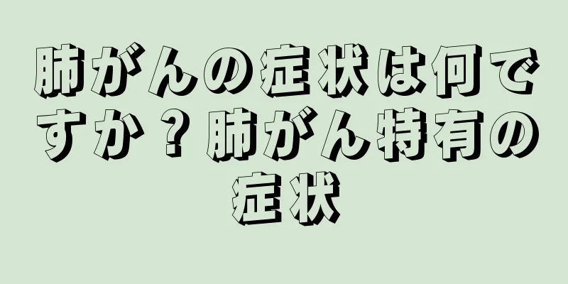 肺がんの症状は何ですか？肺がん特有の症状