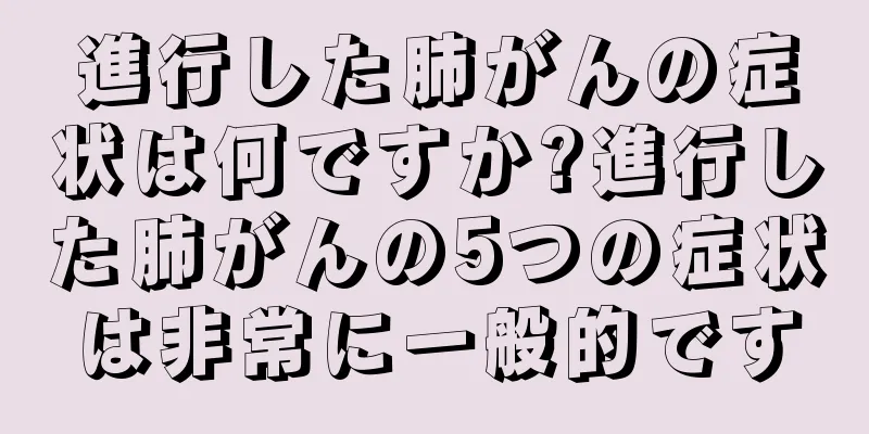 進行した肺がんの症状は何ですか?進行した肺がんの5つの症状は非常に一般的です