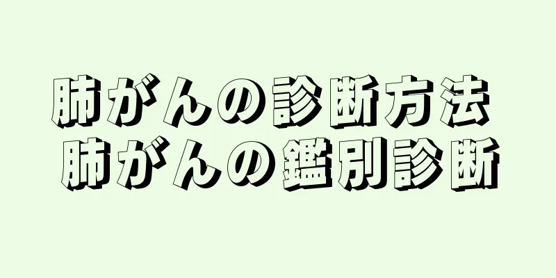 肺がんの診断方法 肺がんの鑑別診断