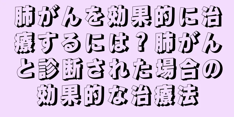 肺がんを効果的に治療するには？肺がんと診断された場合の効果的な治療法