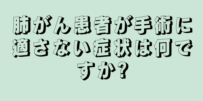 肺がん患者が手術に適さない症状は何ですか?
