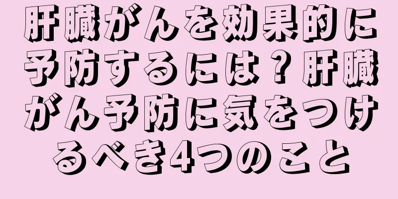 肝臓がんを効果的に予防するには？肝臓がん予防に気をつけるべき4つのこと