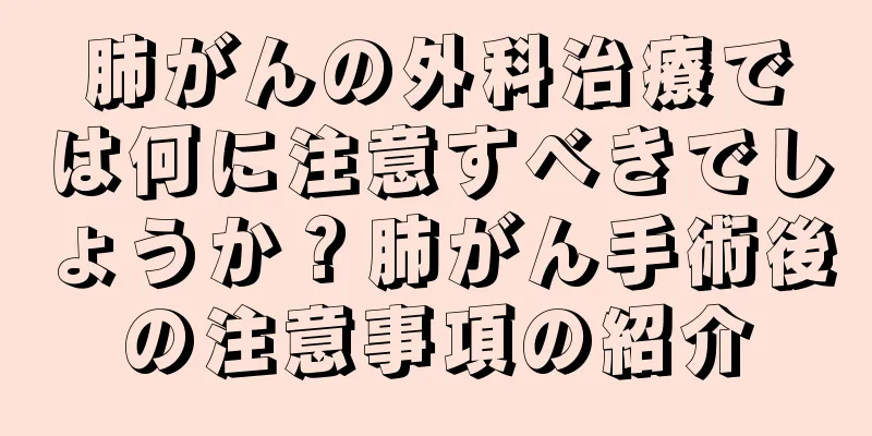 肺がんの外科治療では何に注意すべきでしょうか？肺がん手術後の注意事項の紹介