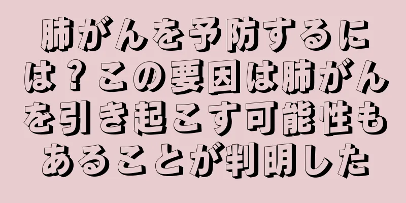 肺がんを予防するには？この要因は肺がんを引き起こす可能性もあることが判明した