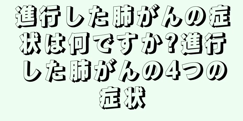 進行した肺がんの症状は何ですか?進行した肺がんの4つの症状