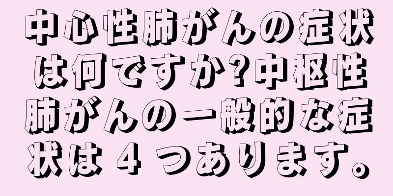 中心性肺がんの症状は何ですか?中枢性肺がんの一般的な症状は 4 つあります。