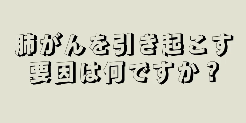 肺がんを引き起こす要因は何ですか？