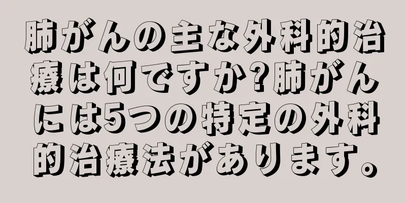 肺がんの主な外科的治療は何ですか?肺がんには5つの特定の外科的治療法があります。