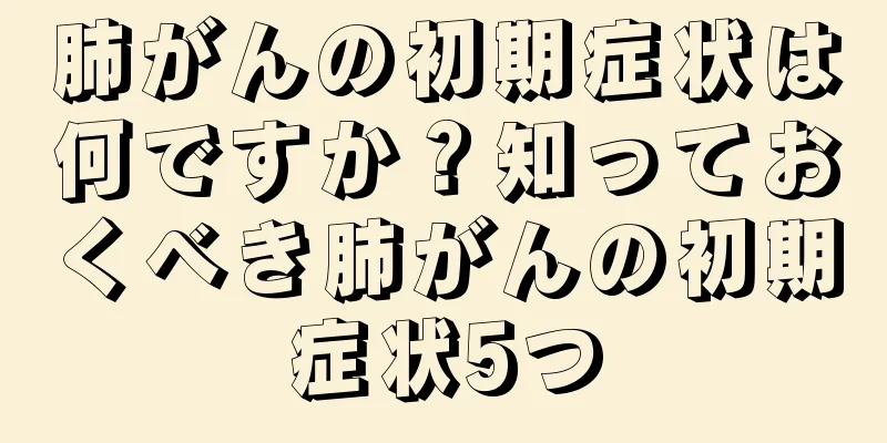 肺がんの初期症状は何ですか？知っておくべき肺がんの初期症状5つ