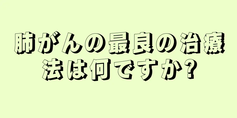 肺がんの最良の治療法は何ですか?