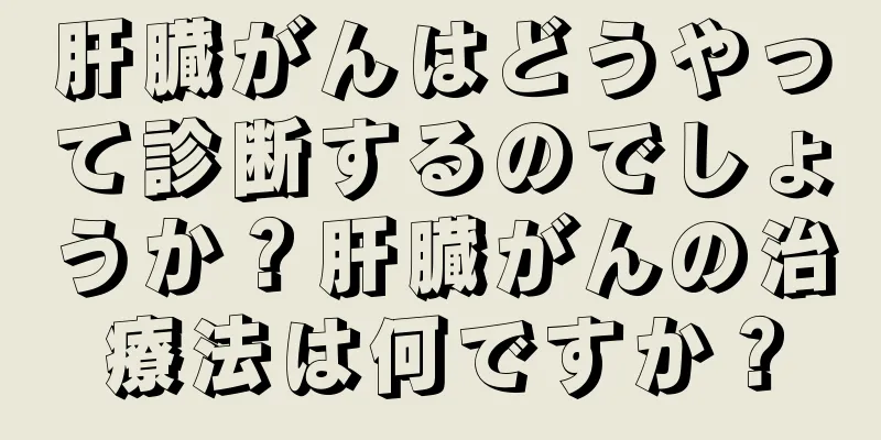 肝臓がんはどうやって診断するのでしょうか？肝臓がんの治療法は何ですか？