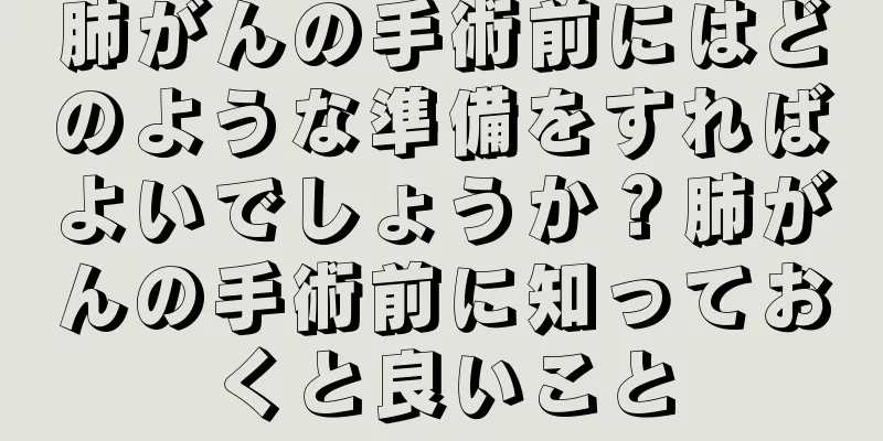 肺がんの手術前にはどのような準備をすればよいでしょうか？肺がんの手術前に知っておくと良いこと