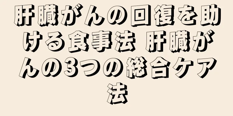 肝臓がんの回復を助ける食事法 肝臓がんの3つの総合ケア法
