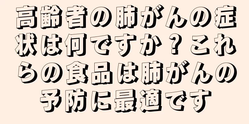 高齢者の肺がんの症状は何ですか？これらの食品は肺がんの予防に最適です