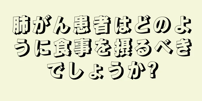 肺がん患者はどのように食事を摂るべきでしょうか?