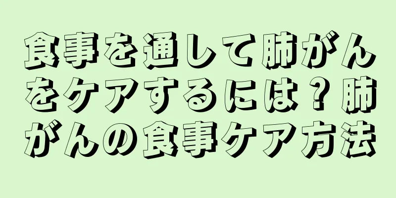 食事を通して肺がんをケアするには？肺がんの食事ケア方法