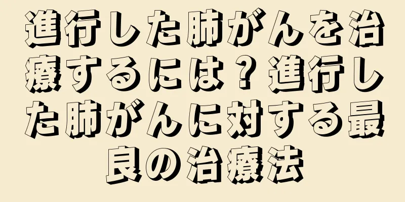 進行した肺がんを治療するには？進行した肺がんに対する最良の治療法