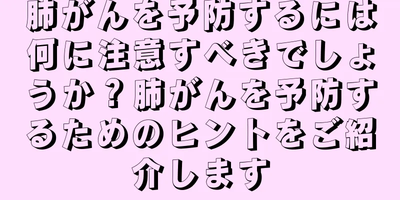 肺がんを予防するには何に注意すべきでしょうか？肺がんを予防するためのヒントをご紹介します