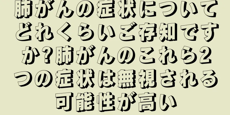 肺がんの症状についてどれくらいご存知ですか?肺がんのこれら2つの症状は無視される可能性が高い