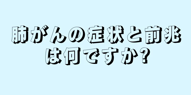 肺がんの症状と前兆は何ですか?
