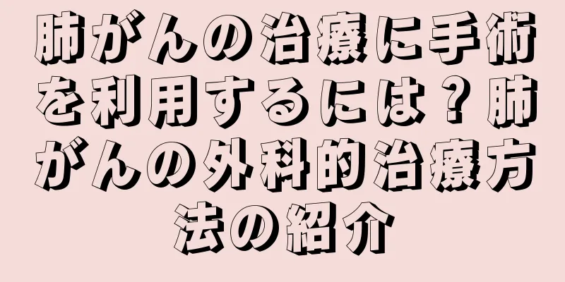 肺がんの治療に手術を利用するには？肺がんの外科的治療方法の紹介
