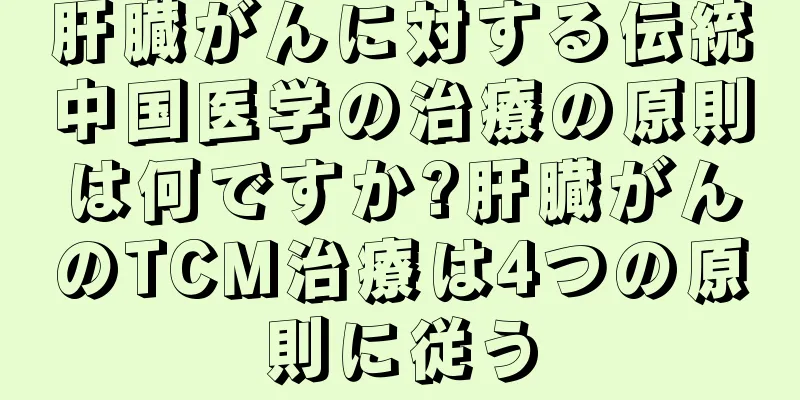 肝臓がんに対する伝統中国医学の治療の原則は何ですか?肝臓がんのTCM治療は4つの原則に従う