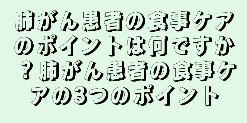 肺がん患者の食事ケアのポイントは何ですか？肺がん患者の食事ケアの3つのポイント