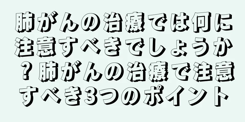 肺がんの治療では何に注意すべきでしょうか？肺がんの治療で注意すべき3つのポイント