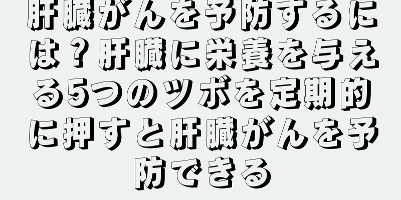 肝臓がんを予防するには？肝臓に栄養を与える5つのツボを定期的に押すと肝臓がんを予防できる