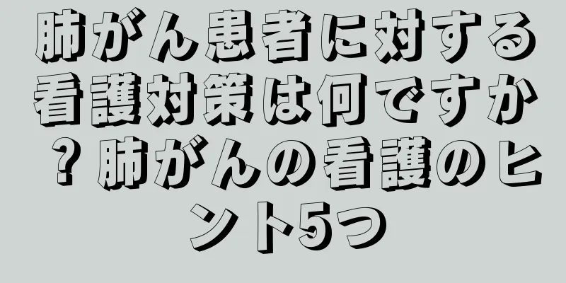 肺がん患者に対する看護対策は何ですか？肺がんの看護のヒント5つ