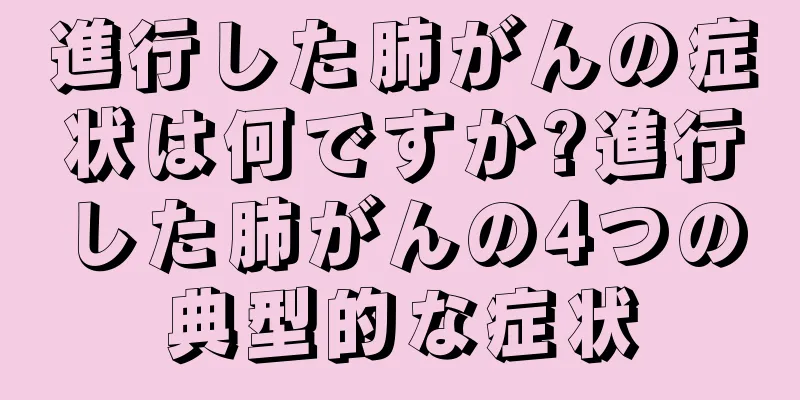 進行した肺がんの症状は何ですか?進行した肺がんの4つの典型的な症状