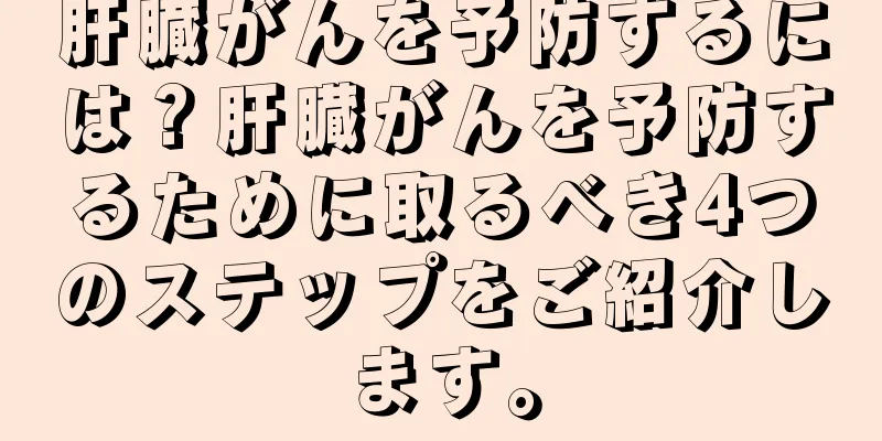 肝臓がんを予防するには？肝臓がんを予防するために取るべき4つのステップをご紹介します。