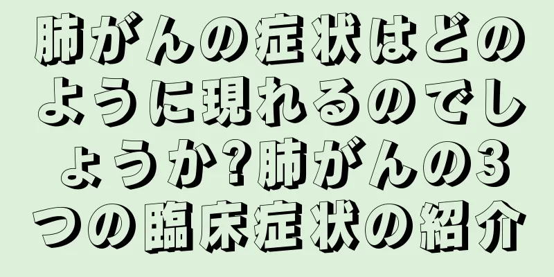肺がんの症状はどのように現れるのでしょうか?肺がんの3つの臨床症状の紹介