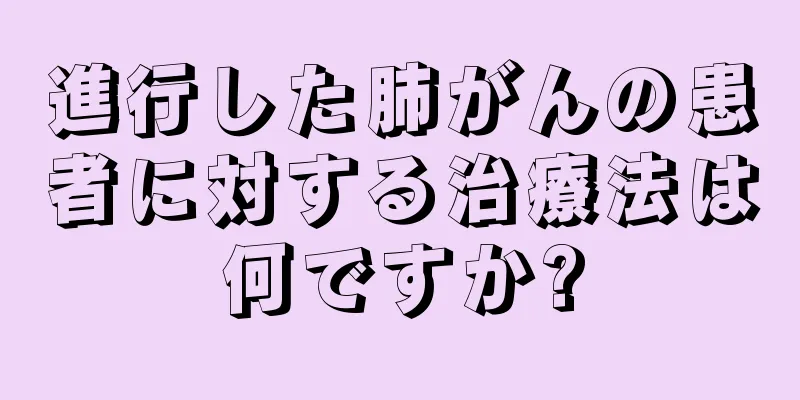 進行した肺がんの患者に対する治療法は何ですか?