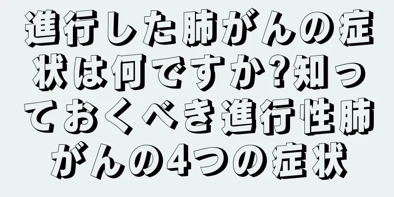 進行した肺がんの症状は何ですか?知っておくべき進行性肺がんの4つの症状