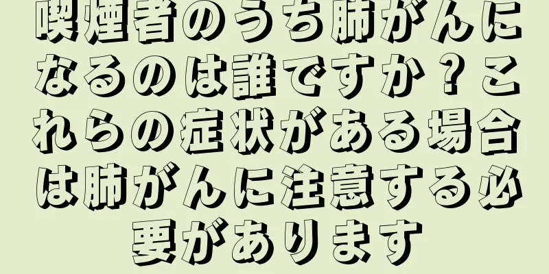 喫煙者のうち肺がんになるのは誰ですか？これらの症状がある場合は肺がんに注意する必要があります
