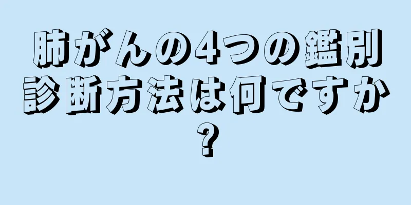 肺がんの4つの鑑別診断方法は何ですか?