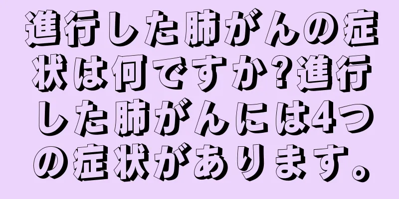 進行した肺がんの症状は何ですか?進行した肺がんには4つの症状があります。