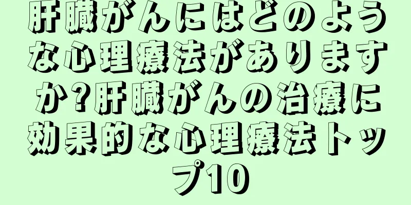 肝臓がんにはどのような心理療法がありますか?肝臓がんの治療に効果的な心理療法トップ10