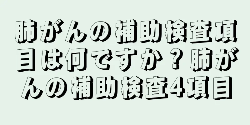 肺がんの補助検査項目は何ですか？肺がんの補助検査4項目