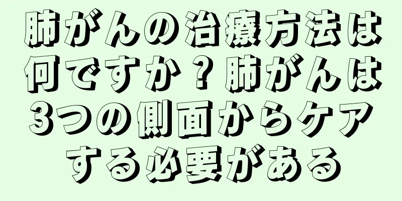 肺がんの治療方法は何ですか？肺がんは3つの側面からケアする必要がある
