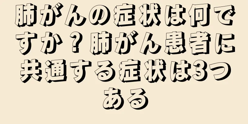 肺がんの症状は何ですか？肺がん患者に共通する症状は3つある