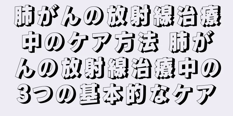 肺がんの放射線治療中のケア方法 肺がんの放射線治療中の3つの基本的なケア
