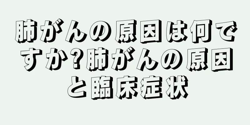 肺がんの原因は何ですか?肺がんの原因と臨床症状